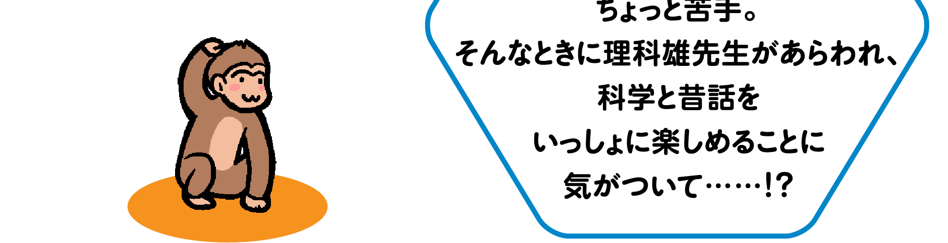 カガくん
            科学が大好きな理系少年。だけど物語を読むのがちょっと苦手。そんなときに理科雄先生があらわれ、科学と昔話をいっしょに楽しめることに気がついて……!?